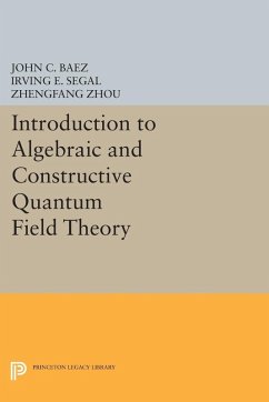 Introduction to Algebraic and Constructive Quantum Field Theory (eBook, PDF) - Baez, John C.; Segal, Irving E.; Zhou, Zhengfang
