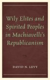 Wily Elites and Spirited Peoples in Machiavelli's Republicanism (eBook, ePUB)
