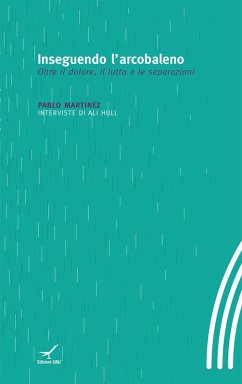 Inseguendo l'arcobaleno. Oltre il dolore, il lutto e le separazioni - Martinez, Pablo