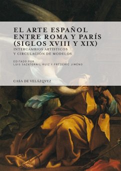 El arte español entre Roma y París (siglos XVIII y XIX) : intercambios artísticos y circulación de modelos - Sazatornil Ruiz, Luis