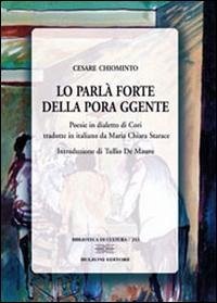 Lo parlà forte della pora ggente. Poesie in dialetto di Cori - Chiominto, Cesare