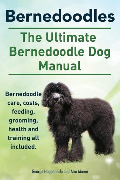 Bernedoodles. The Ultimate Bernedoodle Dog Manual. Bernedoodle care, costs, feeding, grooming, health and training all included. - Hoppendale, George; Moore, Asia