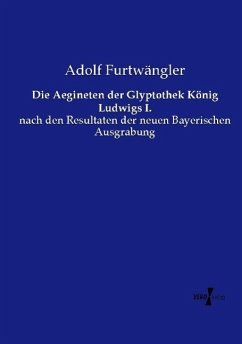 Die Aegineten der Glyptothek König Ludwigs I. - Furtwängler, Adolf
