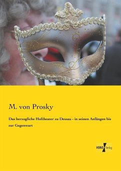 Das herzogliche Hoftheater zu Dessau - in seinen Anfängen bis zur Gegenwart - Prosky, M. von