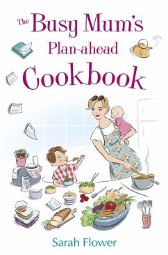 The Busy Mum's Plan-ahead Cookbook (eBook, ePUB) - Flower, Sarah