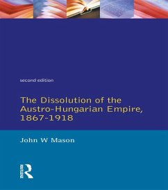 The Dissolution of the Austro-Hungarian Empire, 1867-1918 (eBook, ePUB) - Mason, John W.