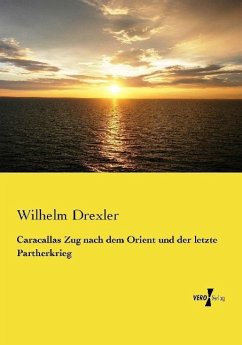 Caracallas Zug nach dem Orient und der letzte Partherkrieg - Drexler, Wilhelm