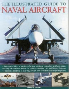 The Illustrated Guide to Naval Aircraft: A Complete History of Shipbourne Fighters, Bombers, Helicopters and Flying Boats, Including the Grumman Helic - Crosby, Francis