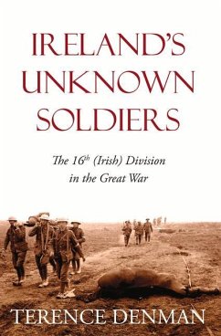 Ireland's Unknown Soldiers: The 16th (Irish) Division in the Great War (Revised Edition) - Denman, Terence