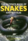 The Ultimate Book of Snakes and Reptiles: Discover the Amazing World of Snakes, Crocodiles, Lizards and Turtles, with Over 700 Photographs and Illustr The Ultimate Book of Snakes and Reptiles: Discover the Amazing World of Snakes, Crocodiles, Lizards and Turtles, with Over 700 Photographs and Illustr