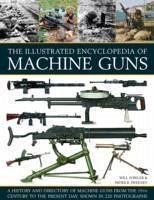 The Illustrated Encyclopedia of Machine Guns: A History and Directory of Machine Guns from the 19th Century to the Present Day, Shown in 220 Photograp - Fowler Will