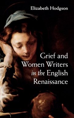 Grief and Women Writers in the English Renaissance - Hodgson, Elizabeth