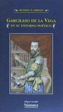 Garcilaso de la Vega en su entorno poético - Sebold, Russell P.