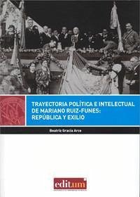 Trayectoria política e intelectual de Mariano Ruíz-Funes : república y exilio - Gracia Arce, Beatriz