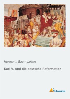 Karl V. und die deutsche Reformation - Baumgarten, Hermann