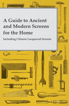 A Guide to Ancient and Modern Screens for the Home - Including Chinese Lacquered Screens - Anon.