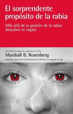 El sorprendente propósito de la rabia : más allá de la gestión de la rabia : descubrir el regalo - Rosenberg, Marshall B.
