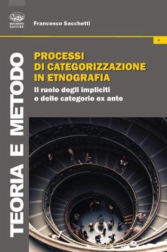 Processi di categorizzazione in etnografia. Il ruolo degli impliciti e delle categoria ex ante - Sacchetti, Francesco Processi di categorizzazione in etnografia. Il ruolo degli impliciti e delle categoria ex ante - Sacchetti, Francesco