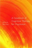 A Casebook of Cognitive Therapy for Psychosis (eBook, ePUB)