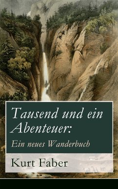 Tausend und ein Abenteuer: Ein neues Wanderbuch (eBook, ePUB) - Faber, Kurt