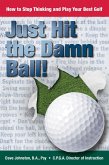 Just Hit The Damn Ball or How To Stop Thinking and Play Your Best Golf (eBook, ePUB)