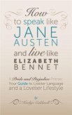 How to Speak Like Jane Austen and Live Like Elizabeth Bennet (eBook, ePUB)