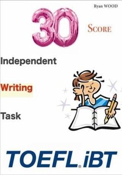 30/30 TOEFL iBT Score - Independent Writing Task (eBook, ePUB) - Wood, Ryan