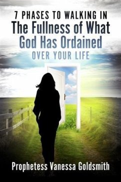7 Phases to Walking In The Fullness Of What God Has Ordained Over Your Life (eBook, ePUB) - Goldsmith, Prophetess Vanessa