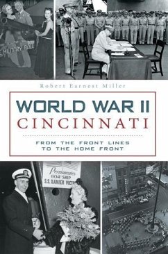 World War II Cincinnati:: From the Front Lines to the Home Front - Miller, Robert Earnest