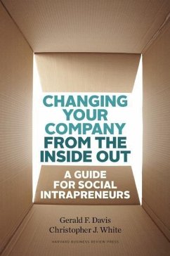 Changing Your Company from the Inside Out: A Guide for Social Intrapreneurs - Davis, Gerald F.; White, Christopher J.