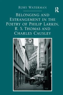 Belonging and Estrangement in the Poetry of Philip Larkin, R.S. Thomas and Charles Causley - Waterman, Rory