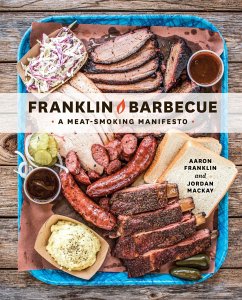 Franklin Barbecue: A Meat-Smoking Manifesto [A Cookbook] - Franklin, Aaron;Mackay, Jordan