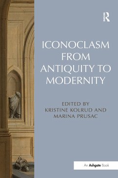 Iconoclasm from Antiquity to Modernity. Edited by Kristine Kolrud and Marina Prusac - Kolrud, Kristine; Prusac, Marina