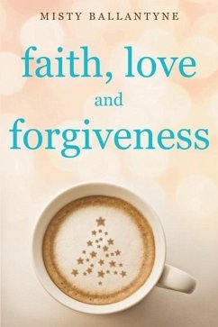 Faith, Love and Forgiveness - Ballantyne, Misty