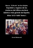 Blanca, "El Ricote" de Don Quijote. Expulsión y regreso de los moriscos del último enclave islámico más grande de España. Años 1613-1654. Tomo I.