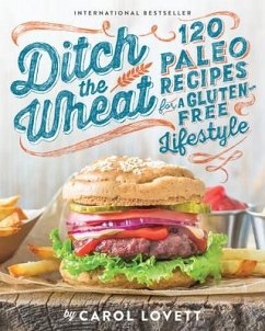 Ditch the Wheat: 120 Paleo Recipes for a Gluten-Free Lifestyle - Lovett, Carol