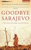 Goodbye Sarajevo: A True Story of Courage, Love and Survival