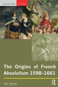 The Origins of French Absolutism, 1598-1661 - James, Alan