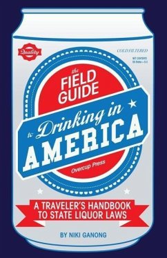 The Field Guide to Drinking in America: A Traveler's Handbook to State Liquor Laws - Ganong, Niki