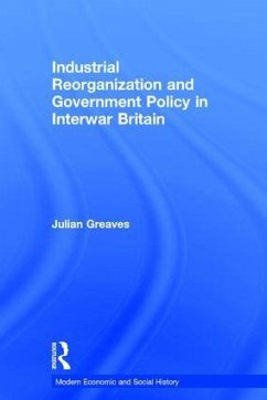 Industrial Reorganization and Government Policy in Interwar Britain - Greaves, Julian