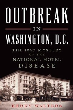 Outbreak in Washington, D.C.:: The 1857 Mystery of the National Hotel Disease - Walters, Kerry