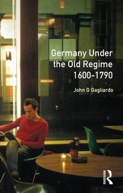 Germany under the Old Regime 1600-1790 - Gagliardo, John G