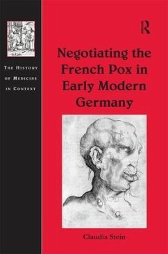 Negotiating the French Pox in Early Modern Germany - Stein, Claudia