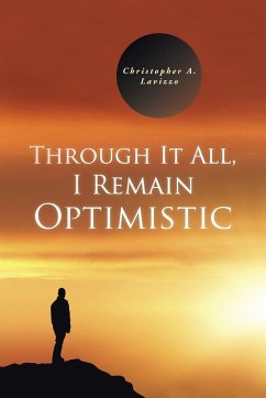 Through It All, I Remain Optimistic - Lavizzo, Christopher A.