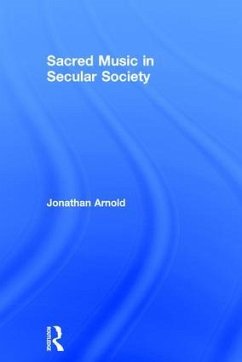 Sacred Music in Secular Society. Jonathan Arnold - Arnold, Jonathan