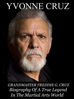 Grandmaster Freddie G. Cruz Biography of a True Legend in the Martial Arts World - Cruz, Yvonne