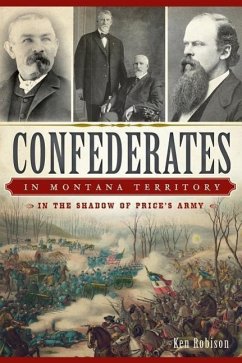 Confederates in Montana Territory:: In the Shadow of Price's Army - Robison, Ken