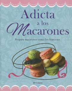 Adicta A los Macarones: Prepara Macarones Como los Franceses = Addicted to Macaroon - Colonna, Jill