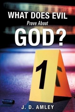 What Does Evil Prove About God? - Amley, J. D.