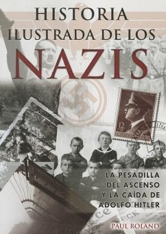 Historia Ilustrada de los Nazis: La Pesadilla del Ascenso y la Caida de Adolfo Hitler = The Ilustrate History of the Nazis - Roland, Paul
